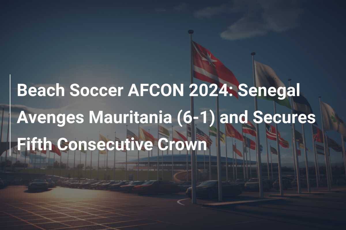 Beach Soccer AFCON 2024 Senegal Avenges Mauritania (61) and Secures