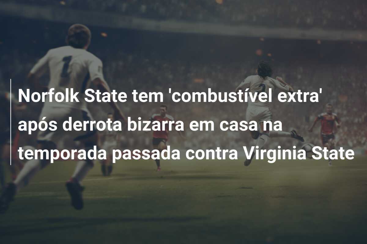 Norfolk State tem ‘combustível extra’ após derrota bizarra em casa na temporada passada contra Virginia State