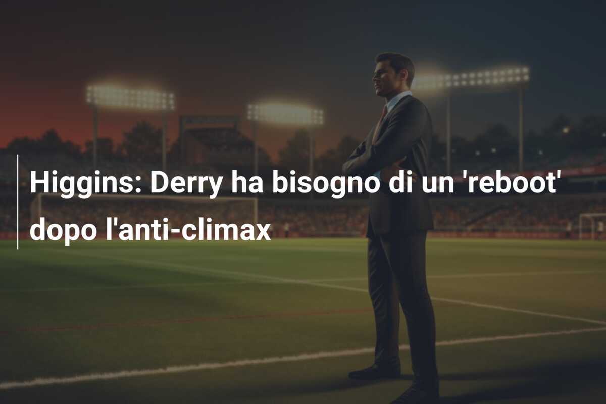 Higgins: Derry ha bisogno di un 'reboot' dopo l'anti-climax