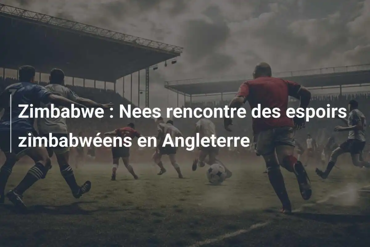 Zimbabwe : Nees rencontre des espoirs zimbabwéens en Angleterre
