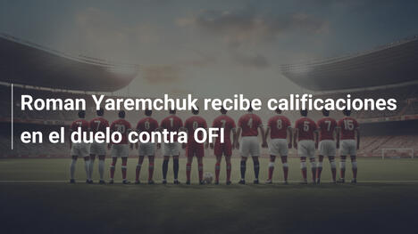 Roman Yaremchuk recibe calificaciones en el duelo contra OFI