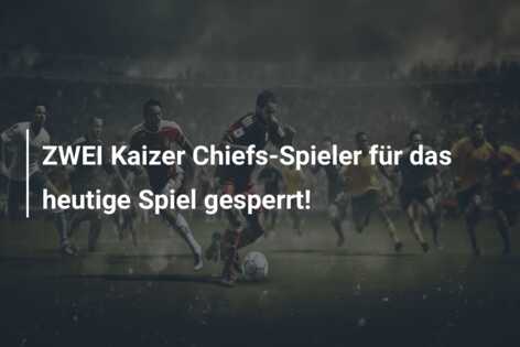 ZWEI Kaizer Chiefs-Spieler für das heutige Spiel gesperrt!