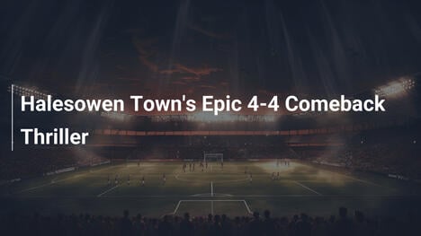 Le Retour Épique 4-4 de Halesowen Town