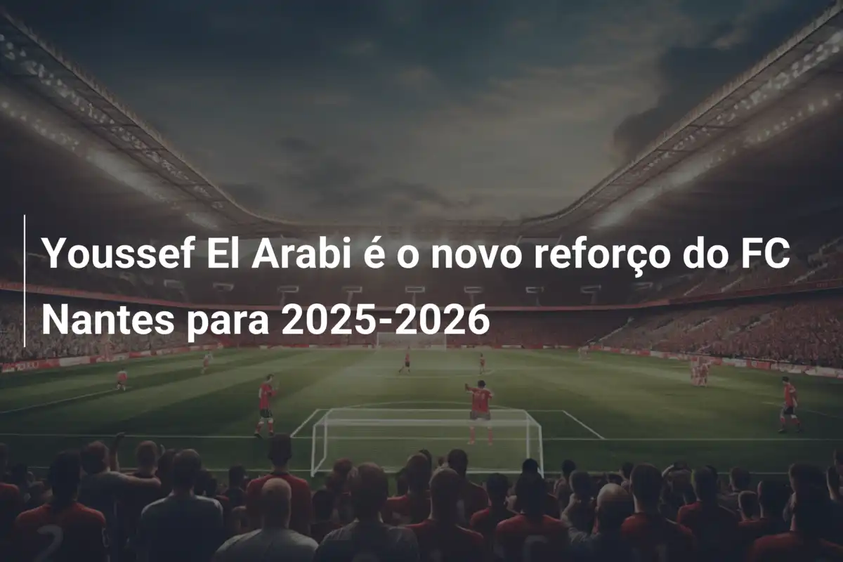 Youssef El Arabi é o novo reforço do FC Nantes para 2025-2026