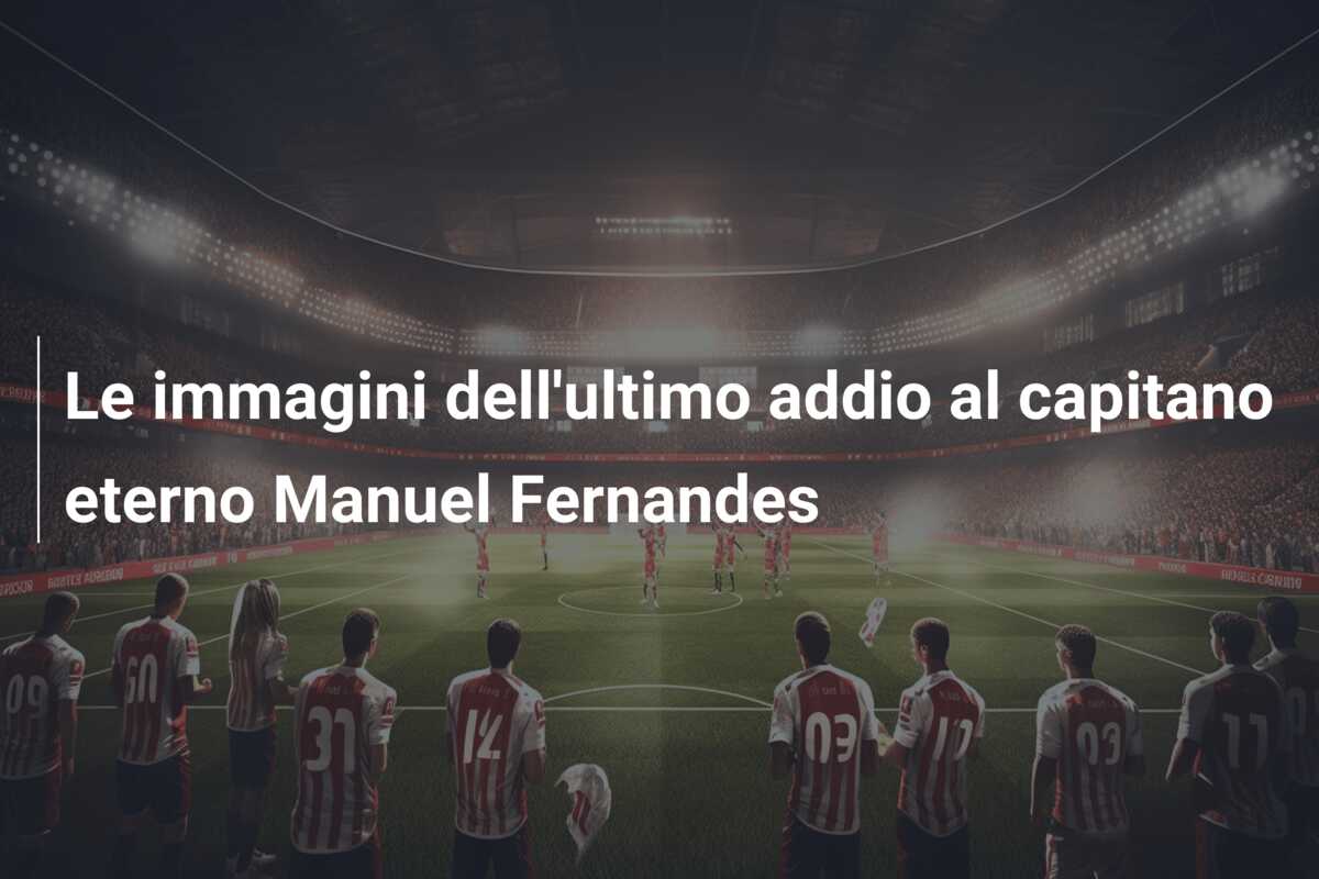 Le immagini dell’ultimo addio al capitano eterno Manuel Fernandes