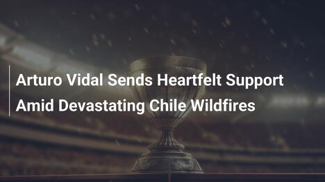 Arturo Vidal Offre Supporto per gli Incendi Devastanti in Cile