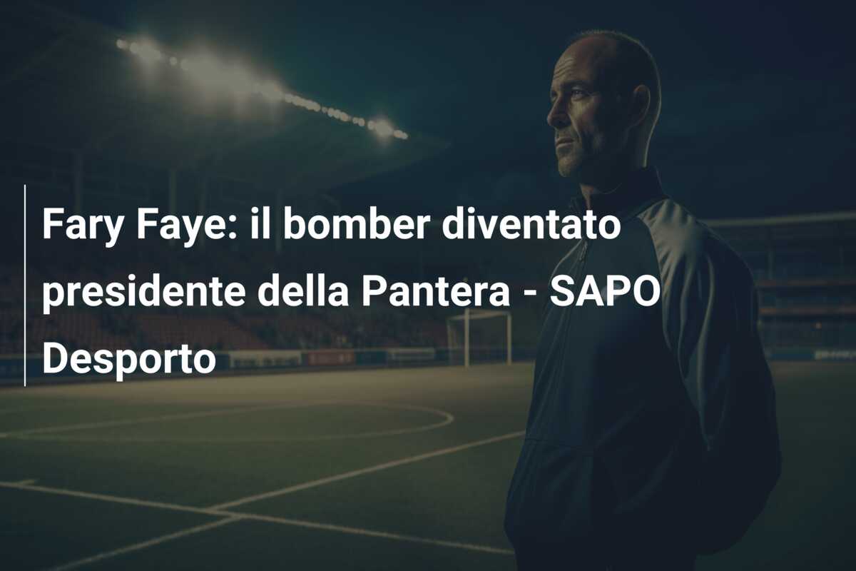 Fary Faye: il bomber diventato presidente della Pantera – SAPO Desporto