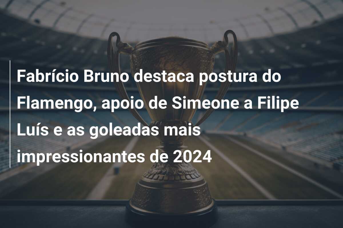 Fabrício Bruno destaca postura do Flamengo, apoio de Simeone a Filipe Luís e as goleadas mais impressionantes de 2024