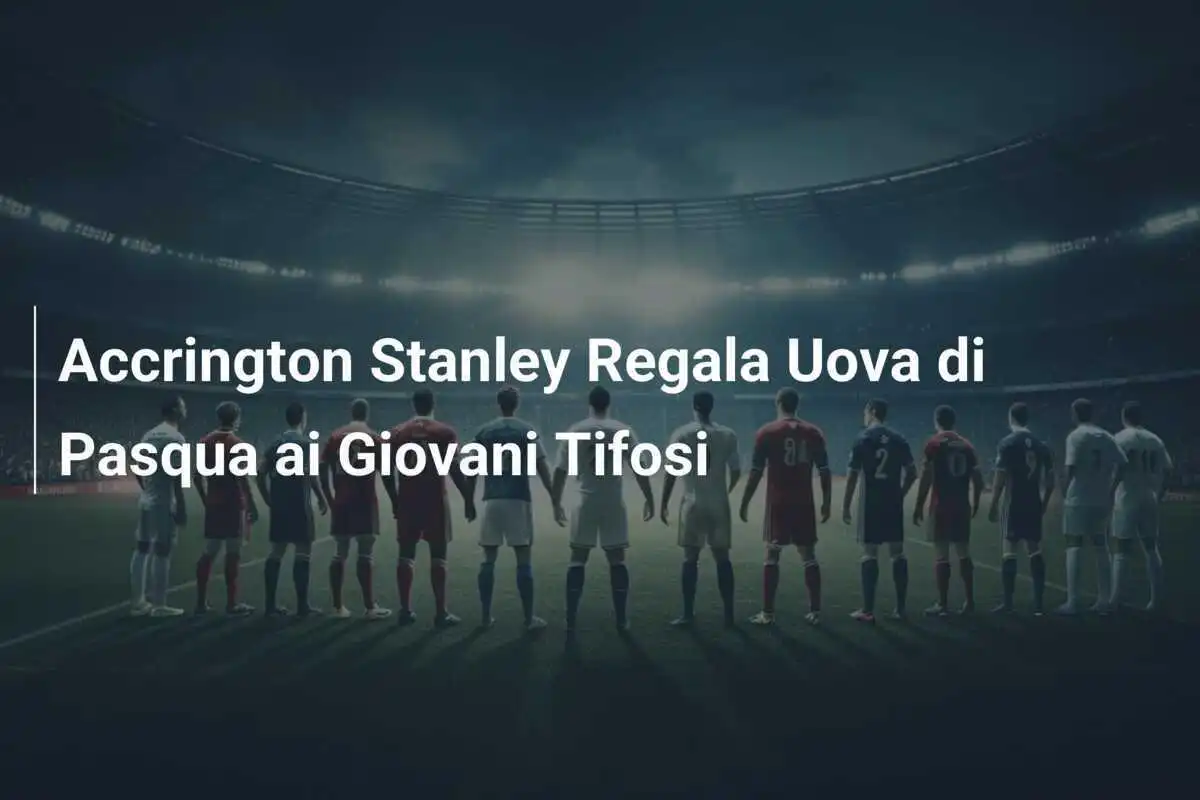 Accrington Stanley Regala Uova di Pasqua ai Giovani Tifosi