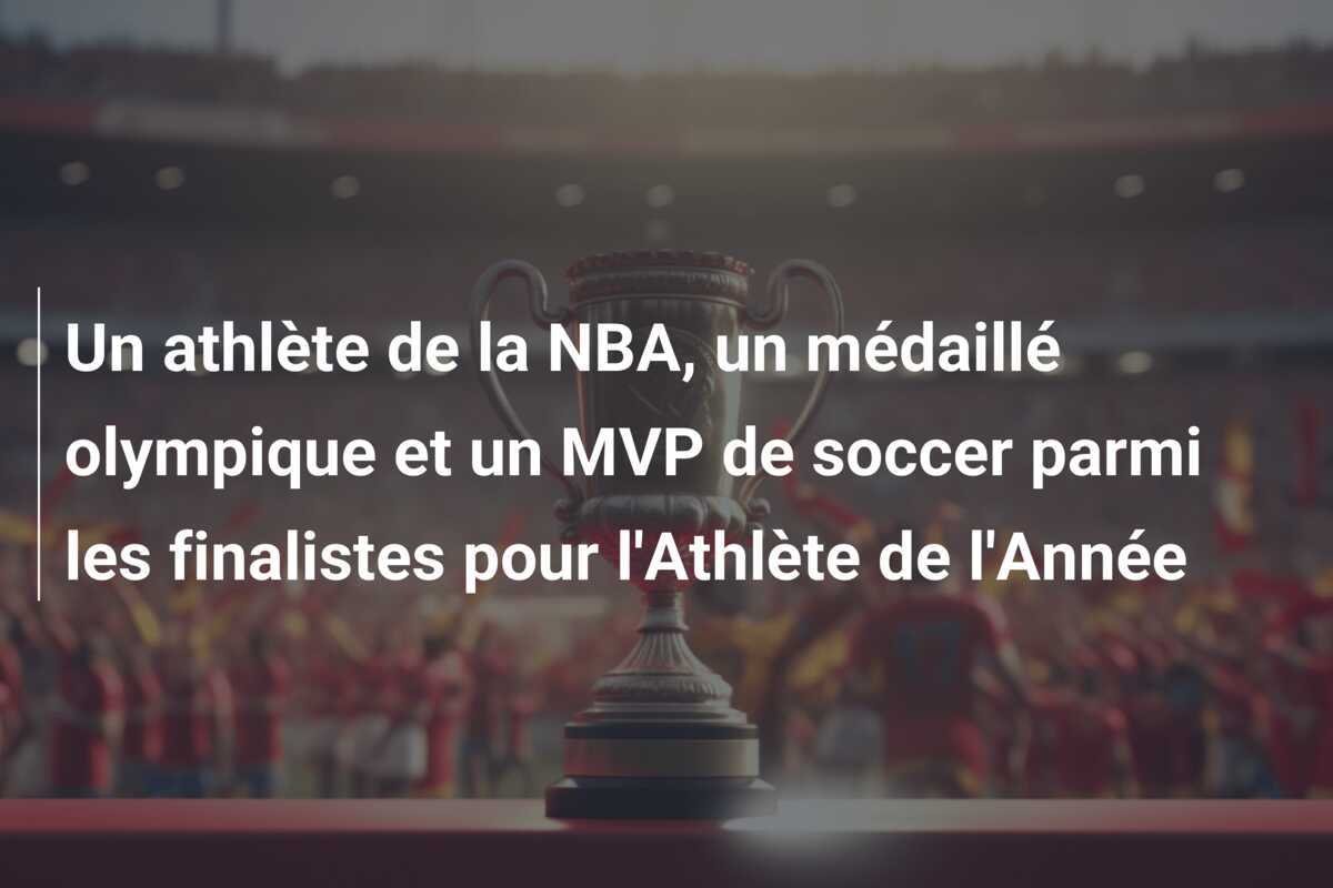 Un athlète de la NBA, un médaillé olympique et un MVP de soccer parmi les finalistes pour l'Athlète de l'Année