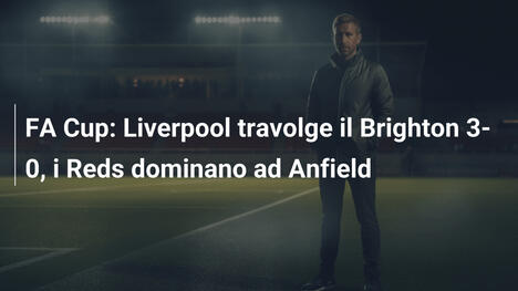 FA Cup: Liverpool travolge il Brighton 3-0, i Reds dominano ad Anfield