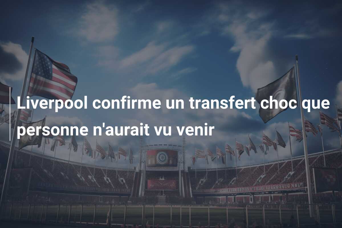 Liverpool confirme un transfert choc que personne n’aurait vu venir