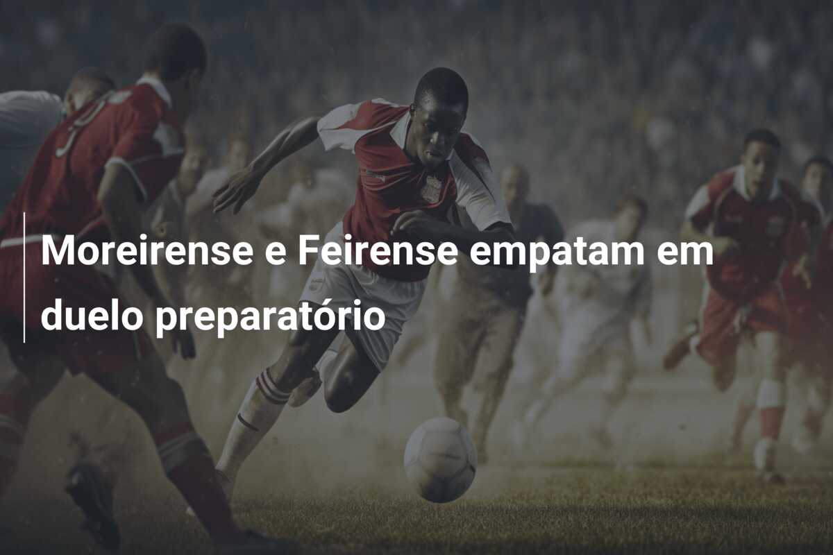 Moreirense e Feirense empatam em duelo preparatório