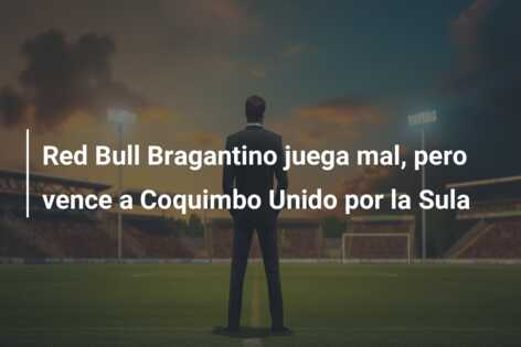 Red Bull Bragantino juega mal, pero vence a Coquimbo Unido por la Sula