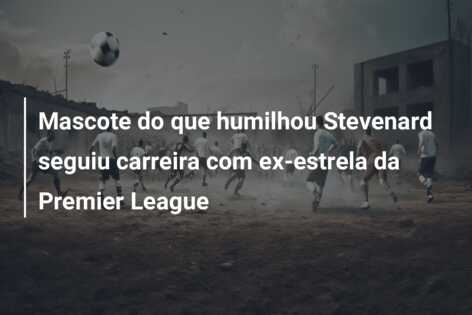 Mascote do que humilhou Stevenard seguiu carreira com ex-estrela da Premier League