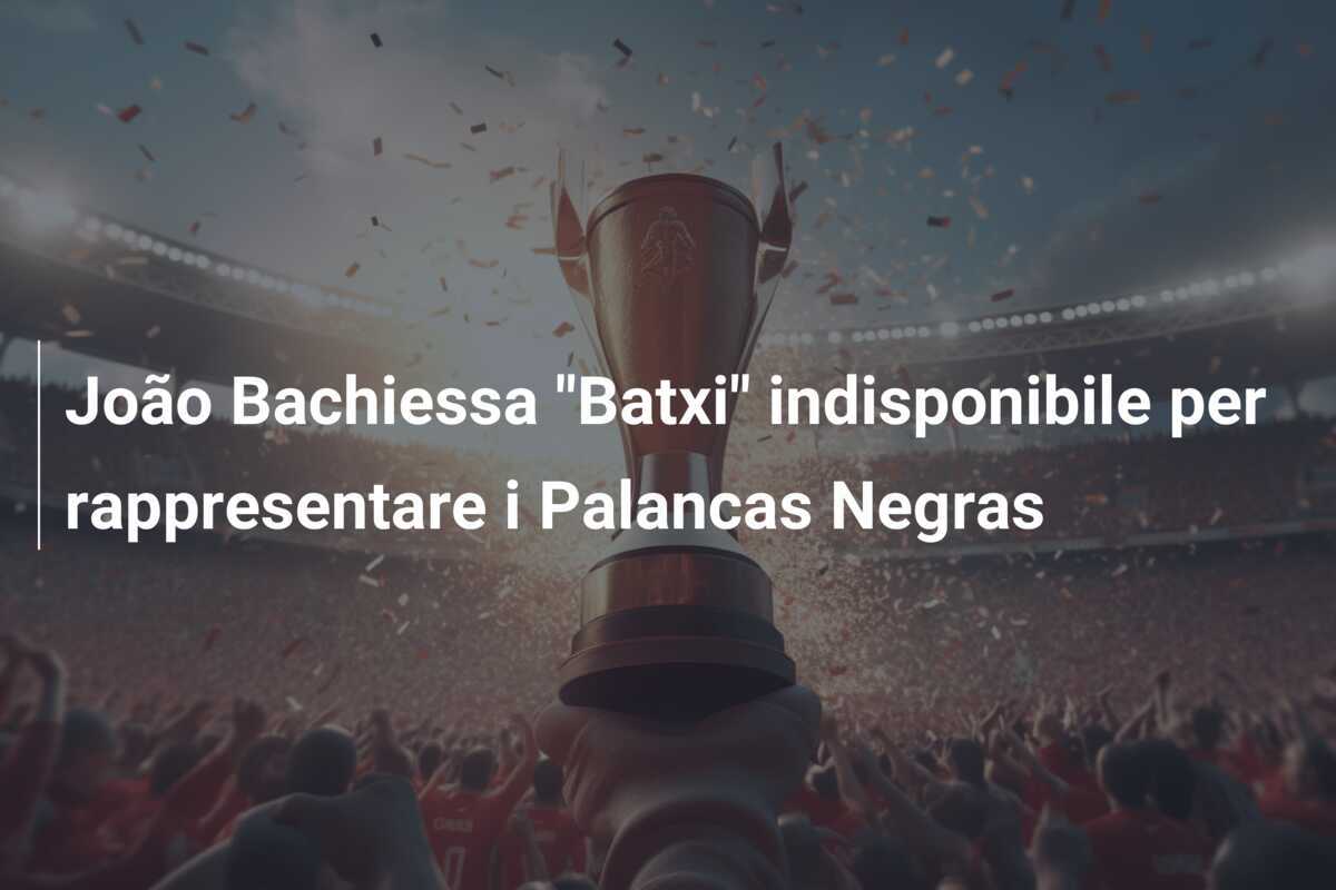 João Bachiessa "Batxi" indisponibile per rappresentare i Palancas Negras