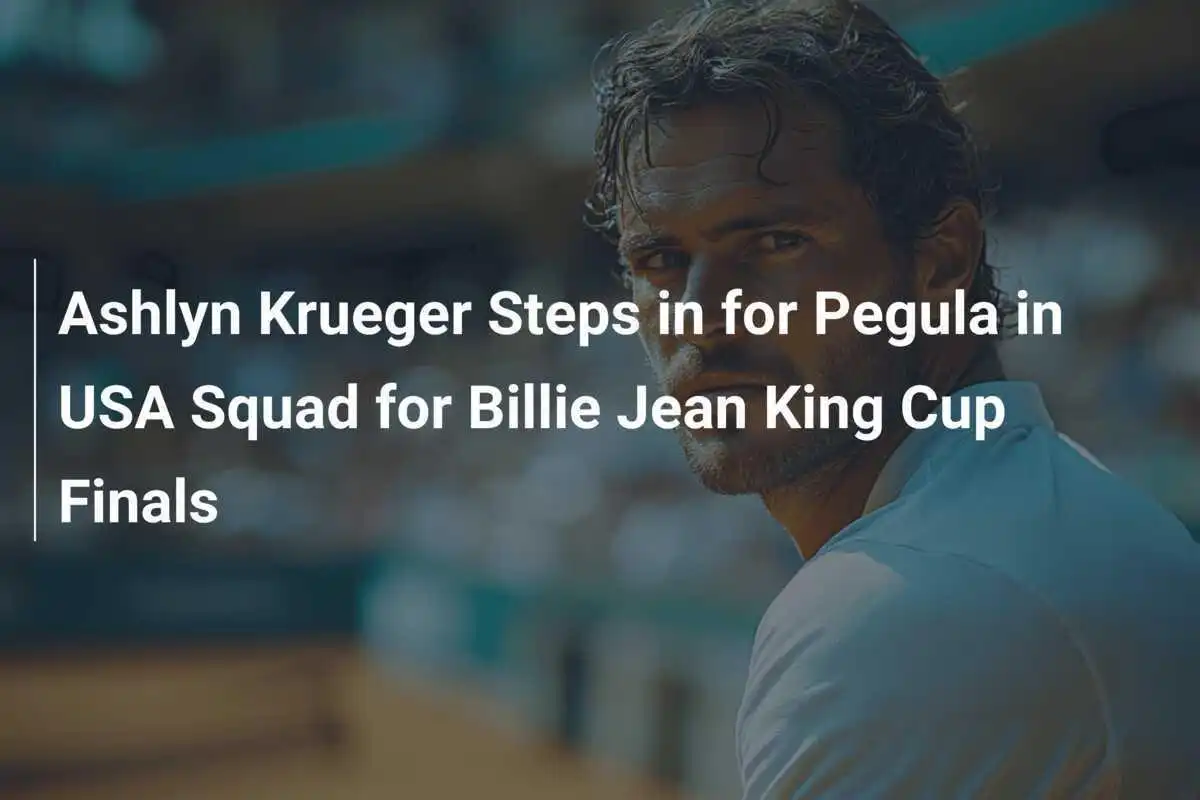 Ashlyn Krueger ersetzt Pegula im US-Team für die Billie-Jean-King-Cup-Finals