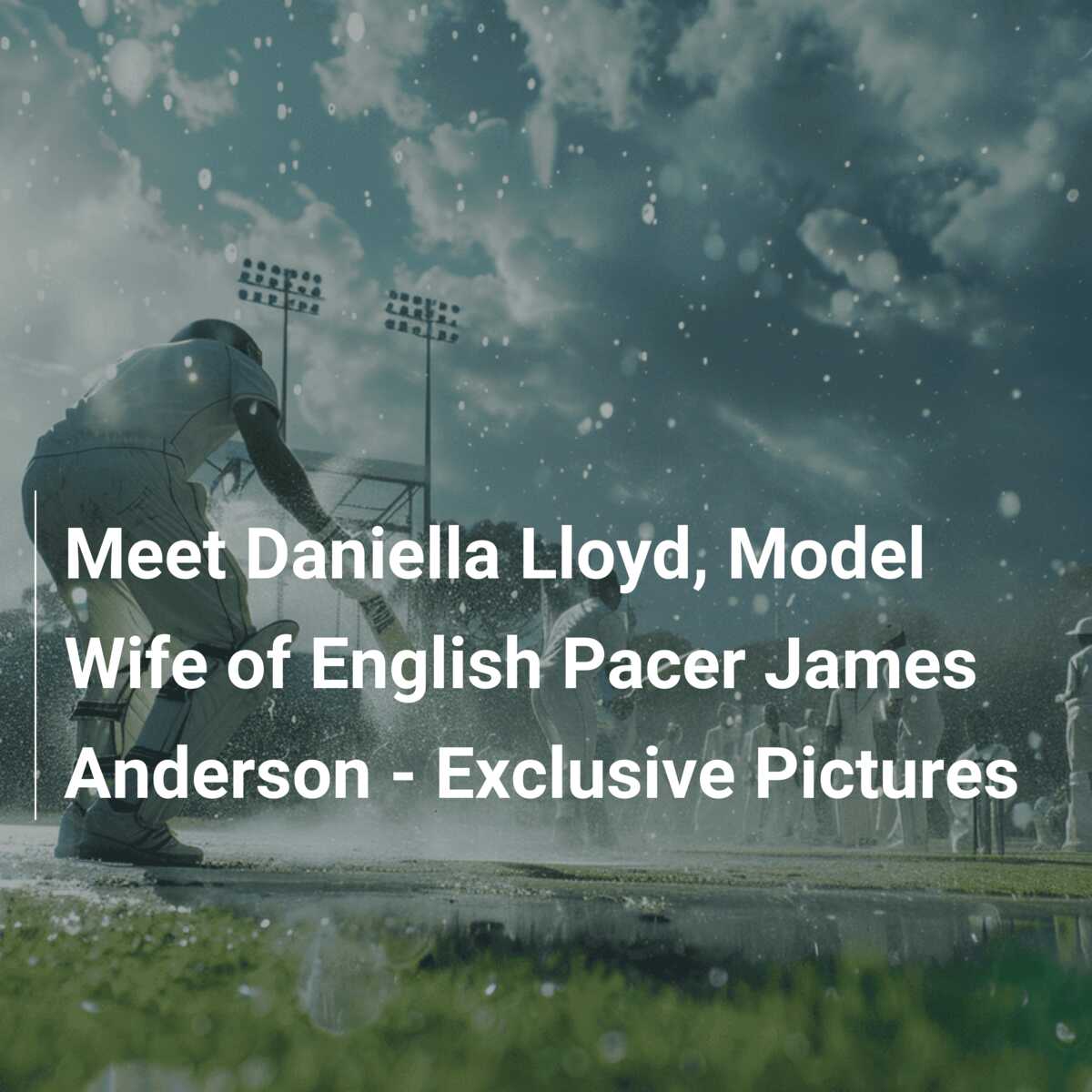 Meet Daniella Lloyd, Model Wife of English Pacer James Anderson - Exclusive  Pictures - azscore.com