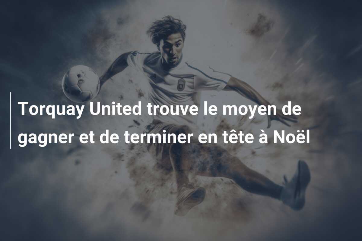 Torquay United trouve le moyen de gagner et de terminer en tête à Noël