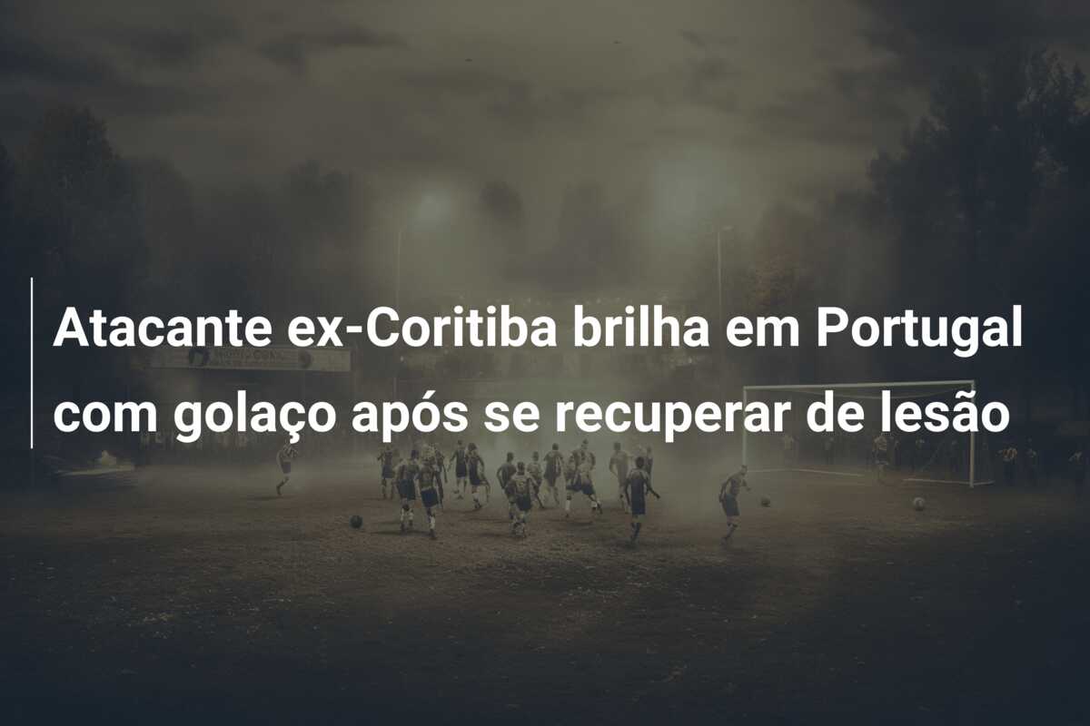 Atacante ex-Coritiba brilha em Portugal com golaço após se recuperar de lesão