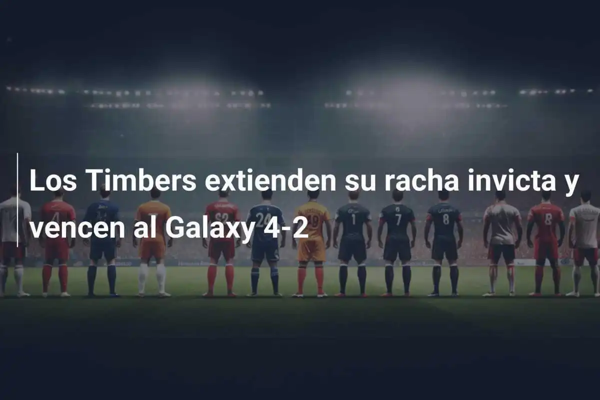 Los Timbers extienden su racha invicta y vencen al Galaxy 4-2