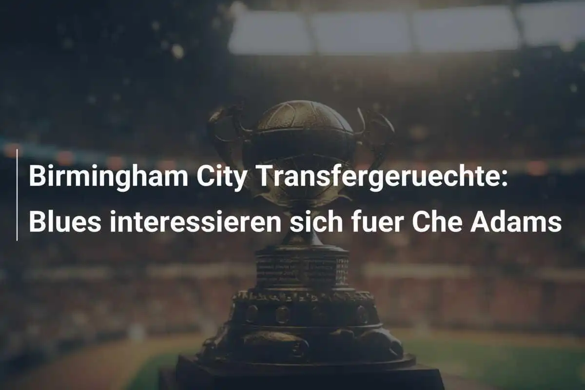 Birmingham City Transfergeruechte: Blues interessieren sich fuer Che Adams