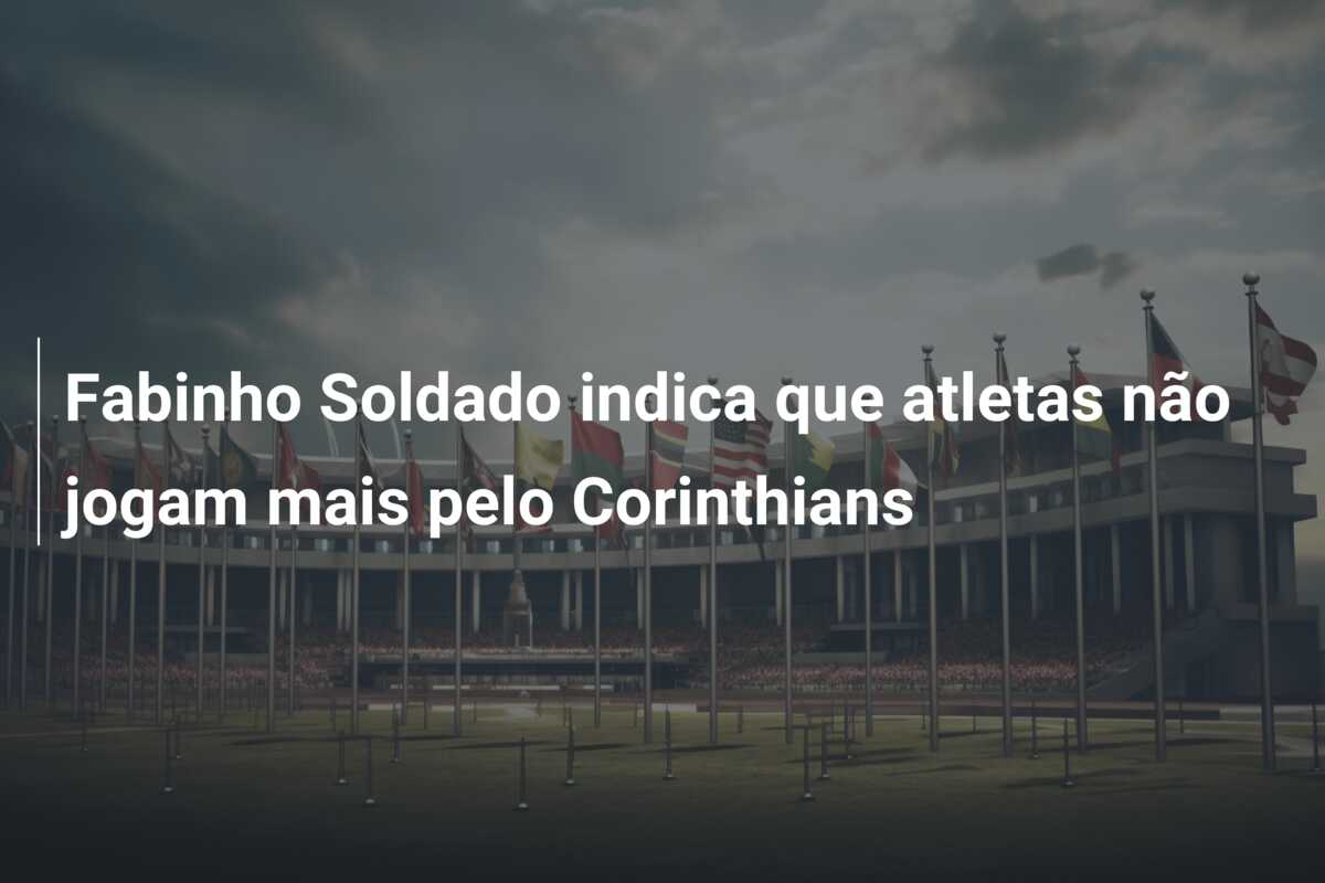 Fabinho Soldado indica que atletas não jogam mais pelo Corinthians