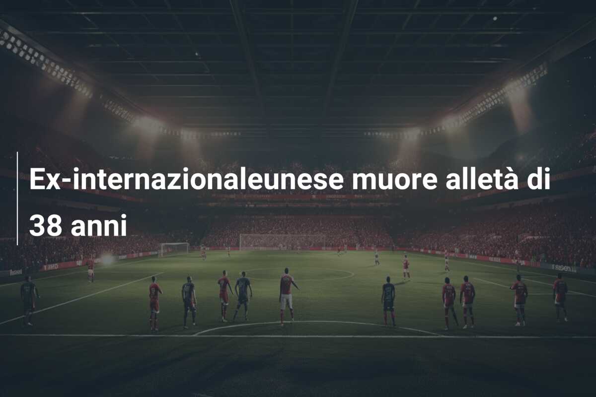 Ex-internazionaleunese muore alletà di 38 anni
