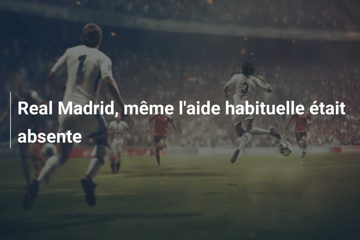 Real Madrid, même l’aide habituelle était absente