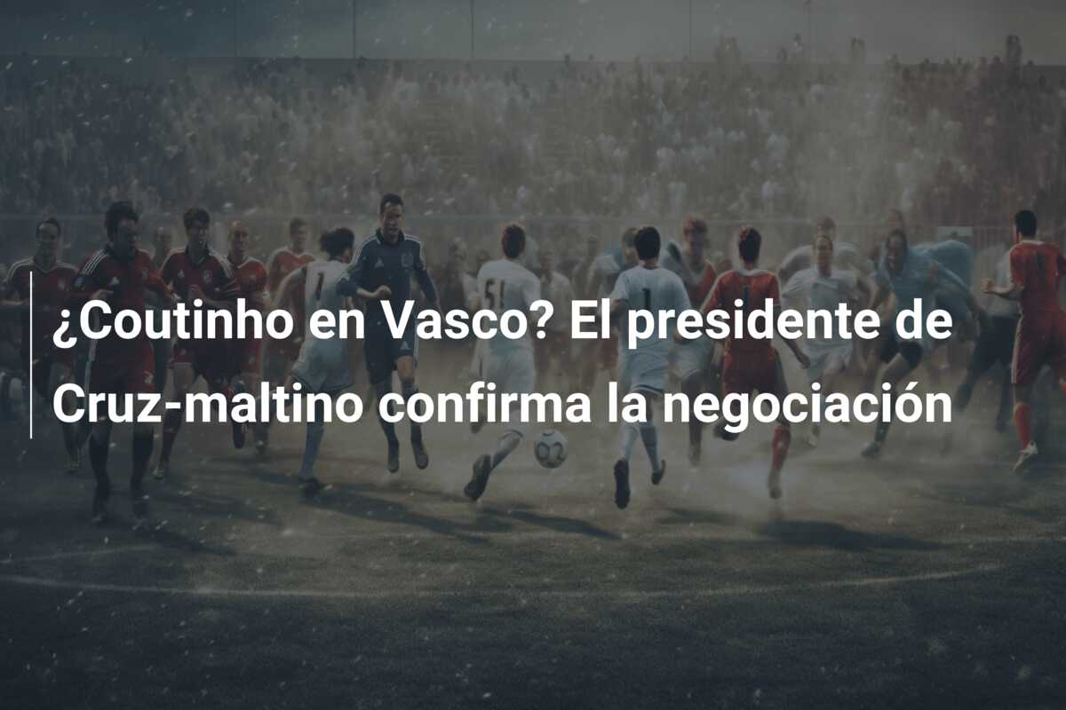 ¿Coutinho en Vasco? El presidente de Cruz-maltino confirma la negociación