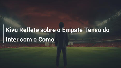 Kivu Reflete sobre o Empate Tenso do Inter com o Como