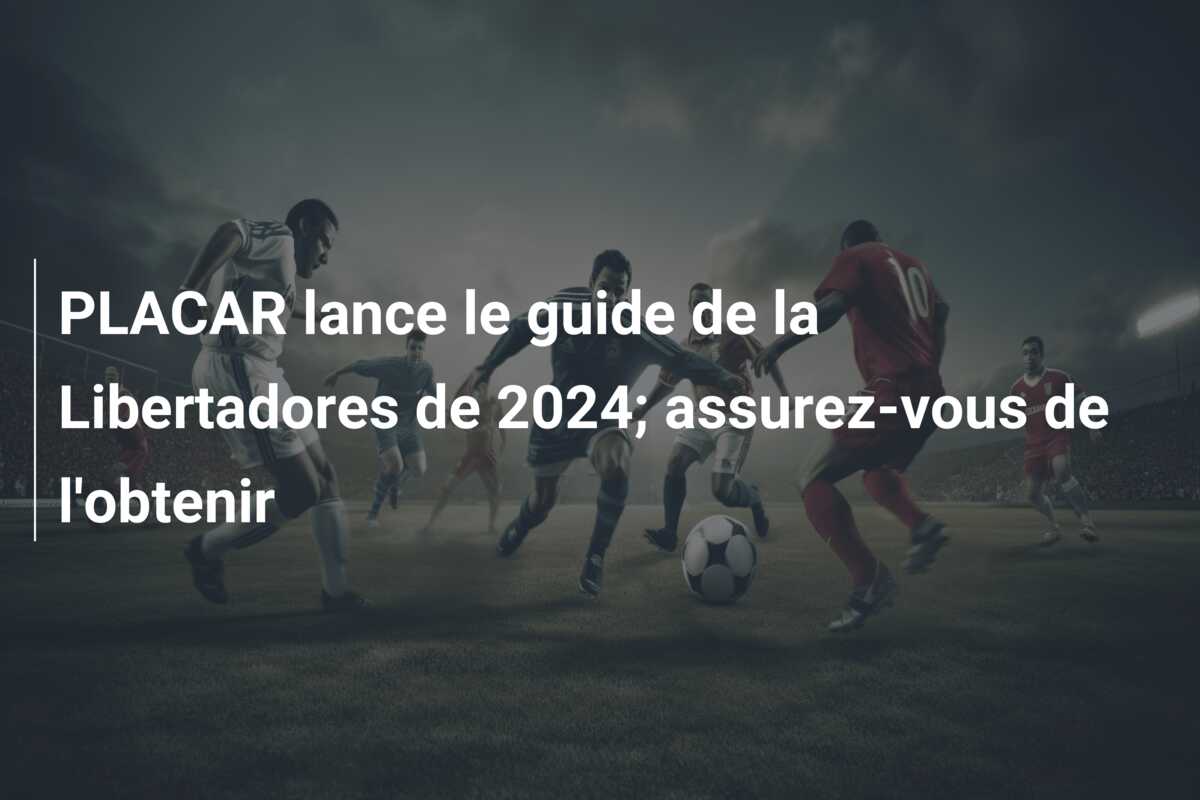 PLACAR lance le guide de la Libertadores de 2024; assurez-vous de l’obtenir