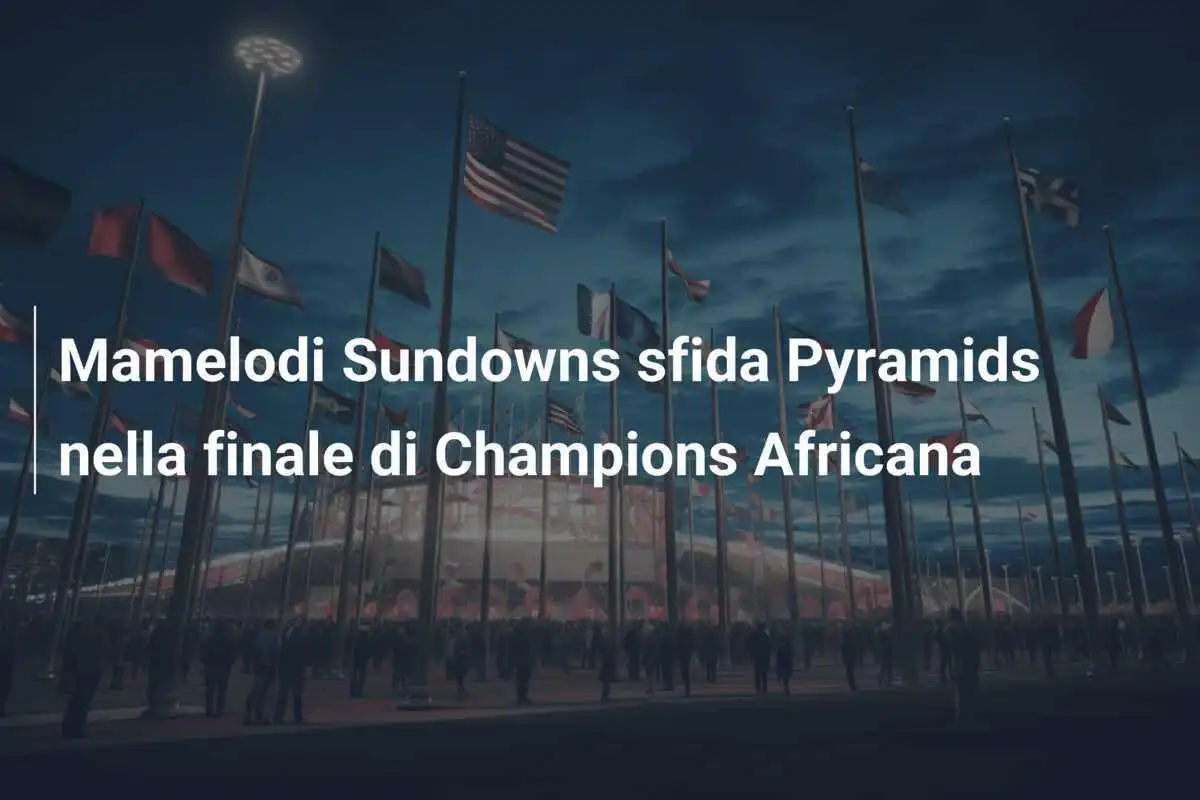 Mamelodi Sundowns sfida Pyramids nella finale di Champions Africana