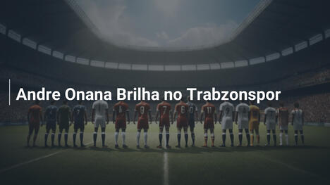 Andre Onana Brilha no Trabzonspor