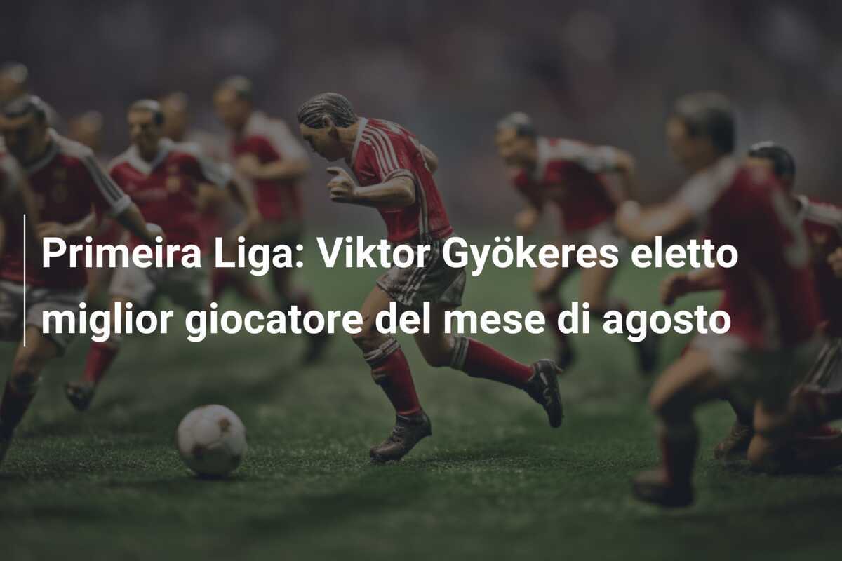 Primeira Liga: Viktor Gyökeres eletto miglior giocatore del mese di agosto