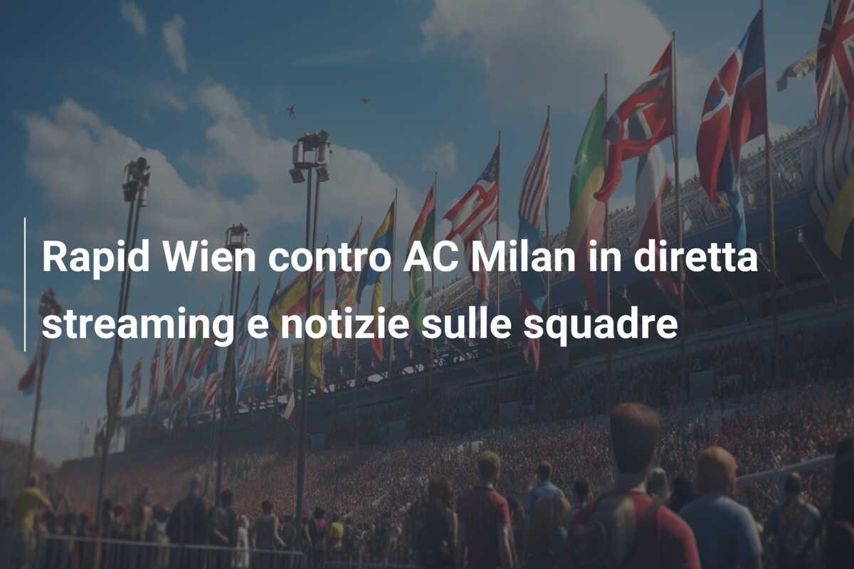 Rapid Wien contro AC Milan in diretta streaming e notizie sulle squadre