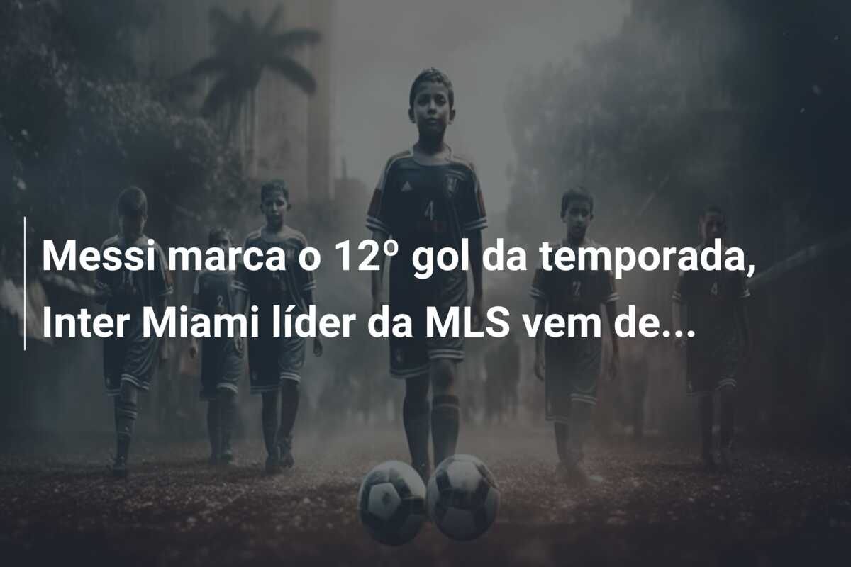 Messi marca o 12º gol da temporada, Inter Miami líder da MLS vem de…