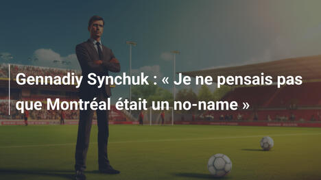 Gennadiy Synchuk : « Je ne pensais pas que Montréal était un no-name »