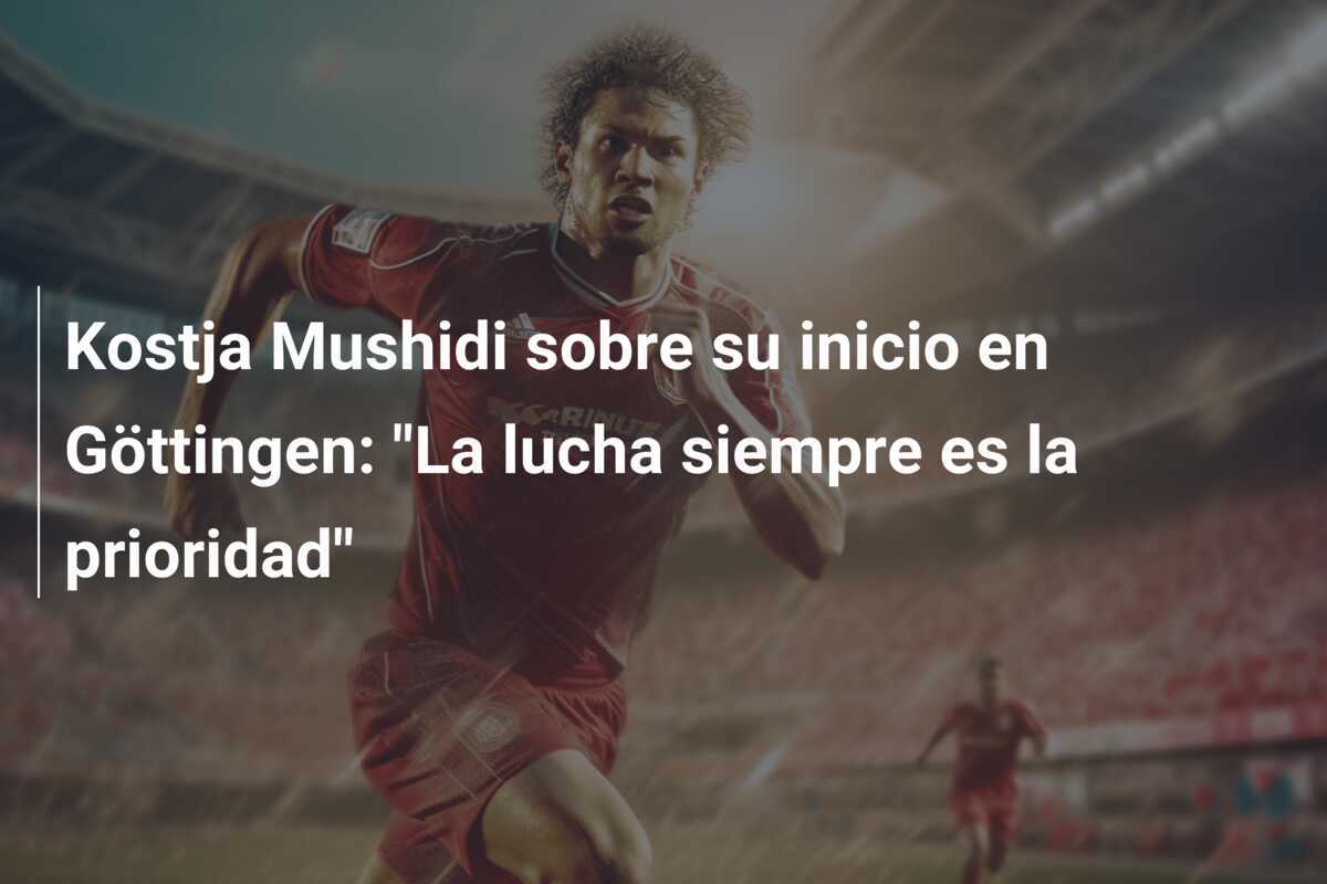 Kostja Mushidi sobre su inicio en Göttingen: "La lucha siempre es la prioridad"