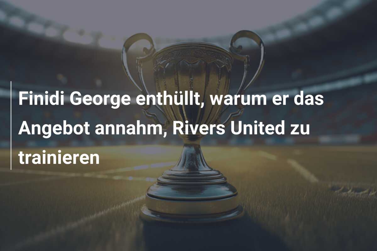 Finidi George enthüllt, warum er das Angebot annahm, Rivers United zu trainieren
