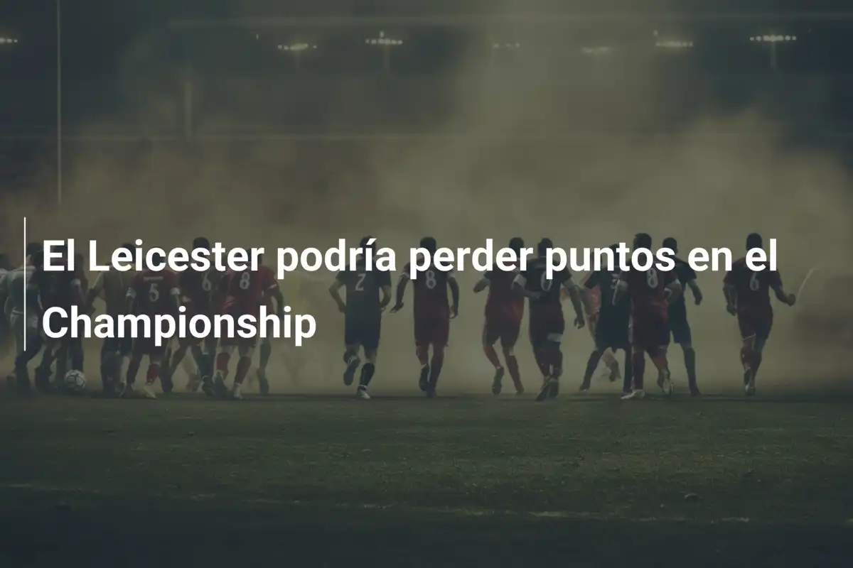 El Leicester podría perder puntos en el Championship