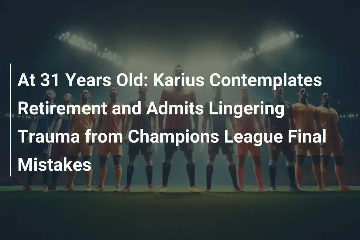 A 31 Anni: Karius Contempla il Ritiro e Ammcira il Trauma Residuo dagli Errori della Finale di Champions League