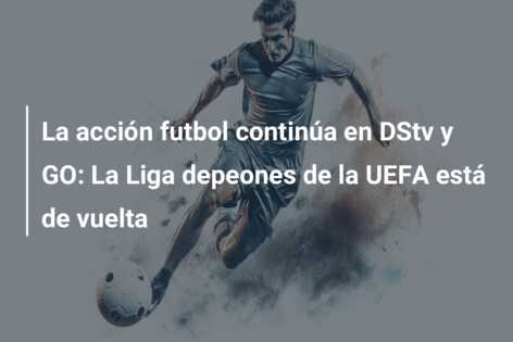 La acción futbol continúa en DStv y GO: La Liga depeones de la UEFA está de vuelta