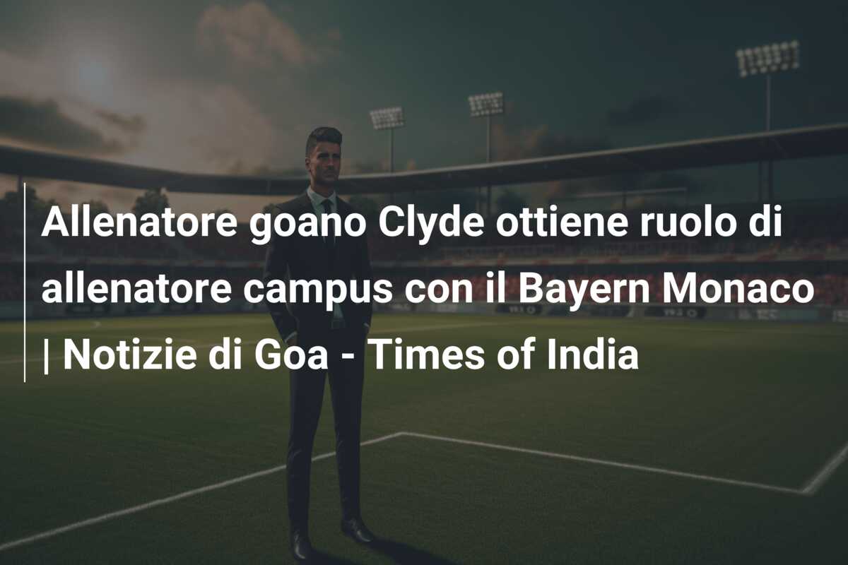 Allenatore goano Clyde ottiene ruolo di allenatore campus con il Bayern Monaco | Notizie di Goa – Times of India
