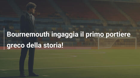 Bournemouth ingaggia il primo portiere greco della storia!