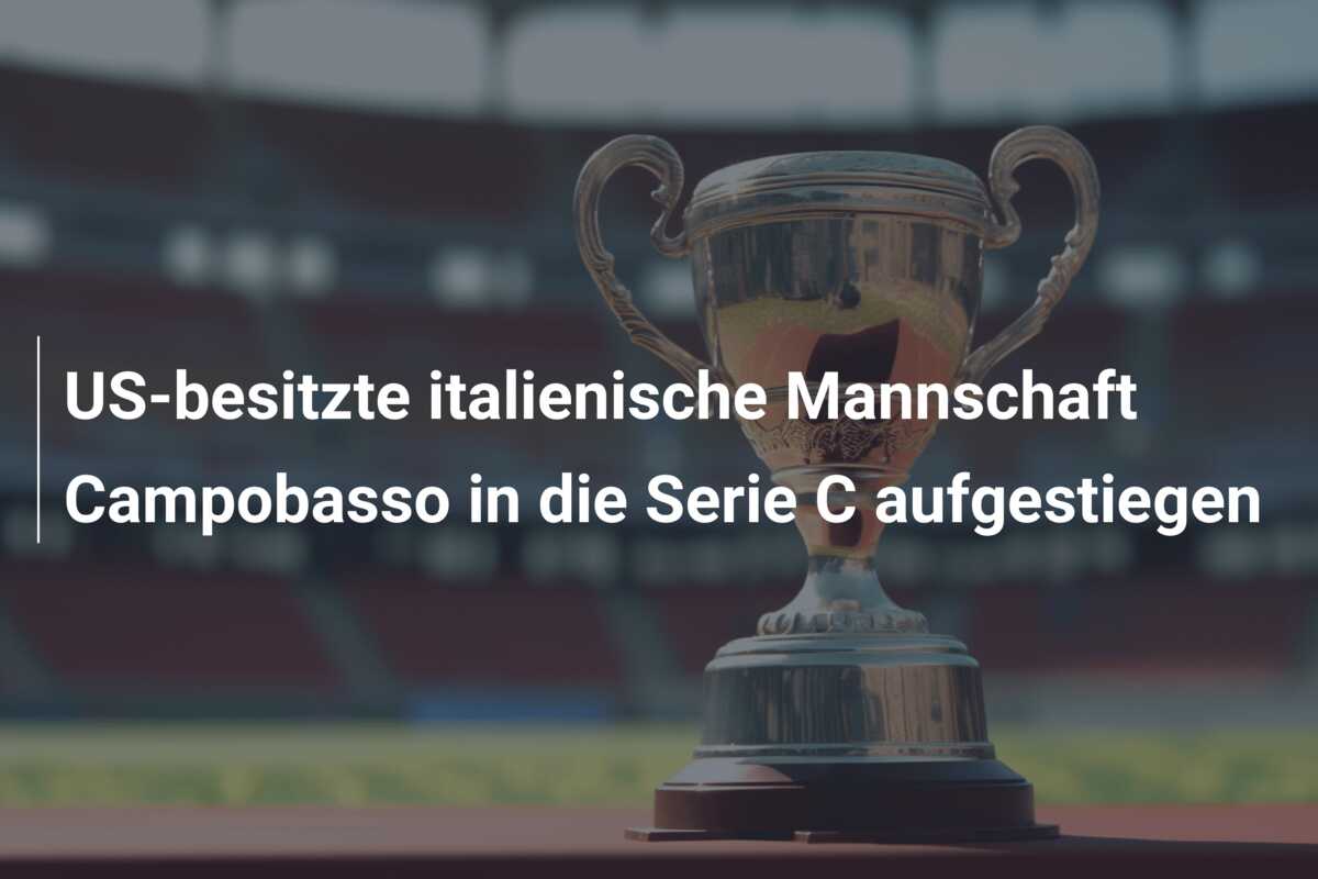 US-besitzte italienische Mannschaft Campobasso in die Serie C aufgestiegen