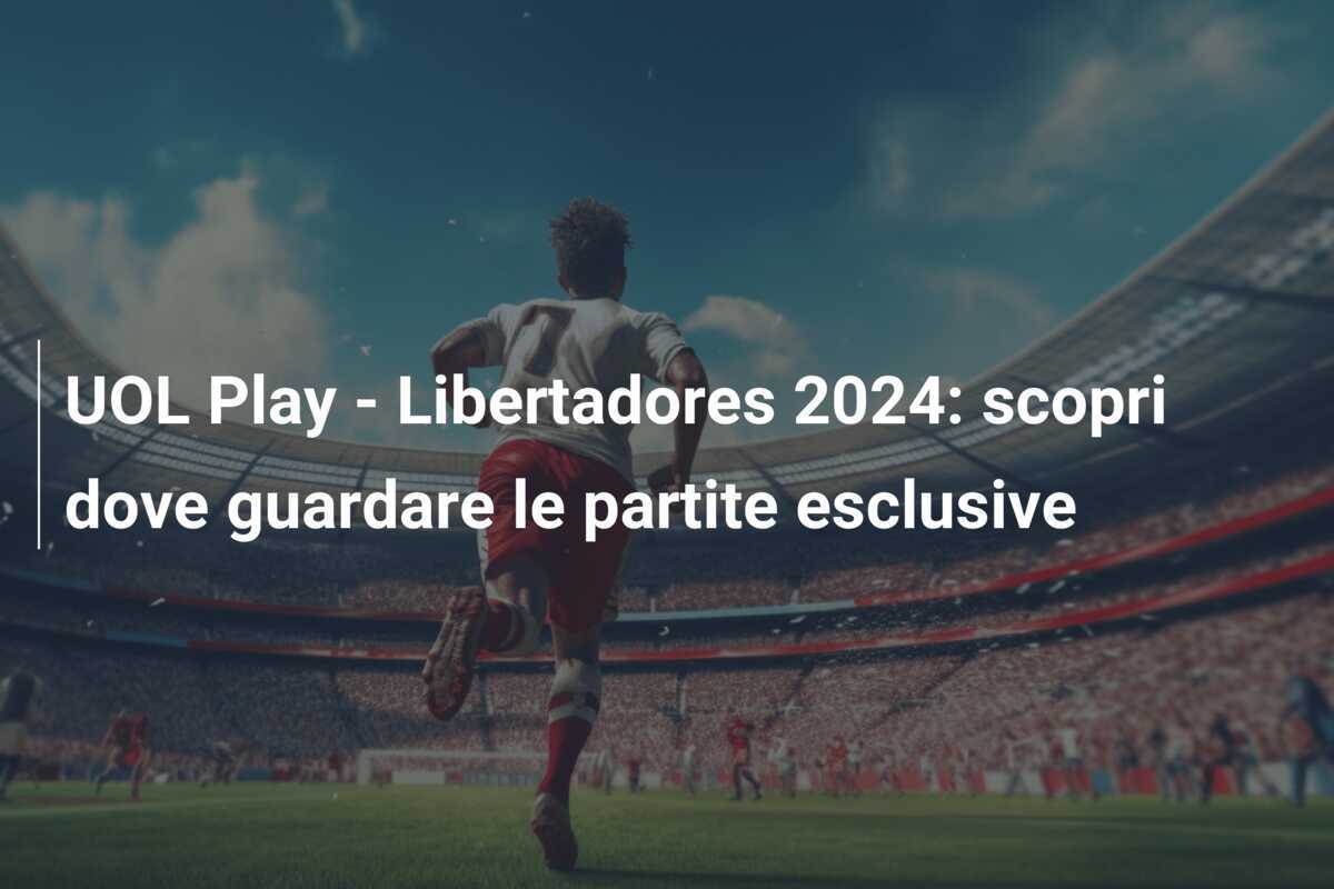 UOL Play - Libertadores 2024: scopri dove guardare le partite esclusive