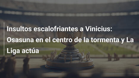 Insultos escalofriantes a Vinicius: Osasuna en el centro de la tormenta y La Liga actúa