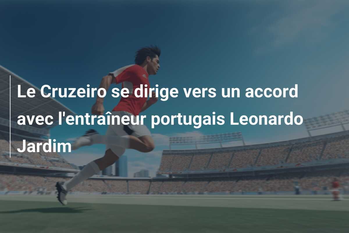 Le Cruzeiro se dirige vers un accord avec l'entraîneur portugais Leonardo Jardim