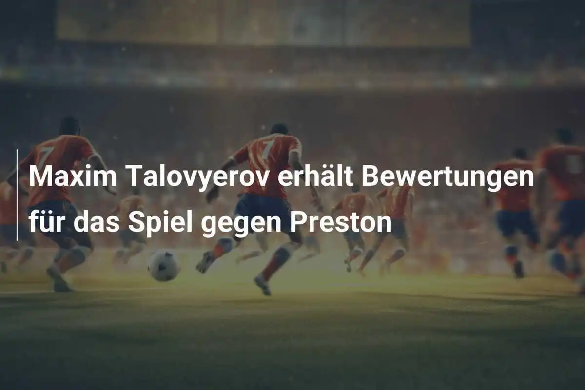 Maxim Talovyerov erhält Bewertungen für das Spiel gegen Preston